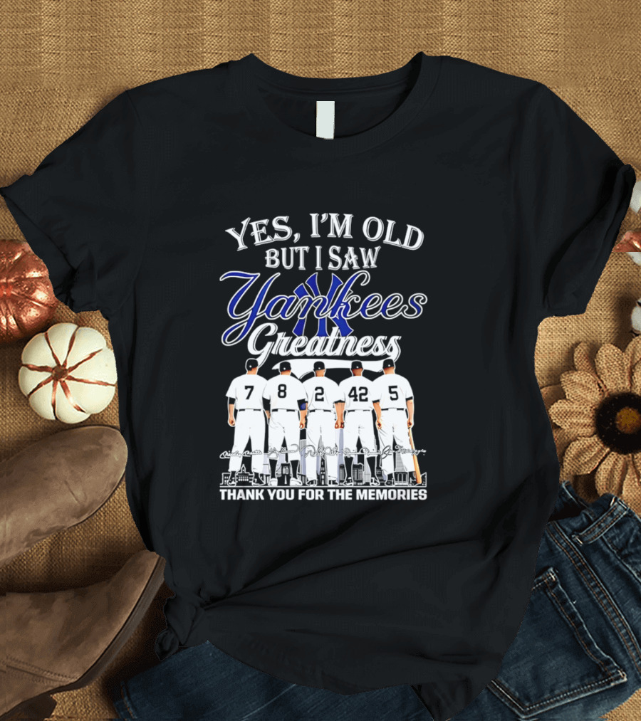 New York Yankees Yes I'm Old But I Saw Yankees Greatness Thank You For The Memories T-Shirt