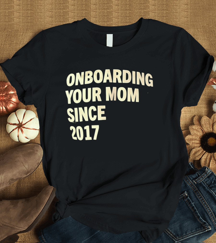 Onboarding Your Mom Since 2017 Phrase T-Shirt