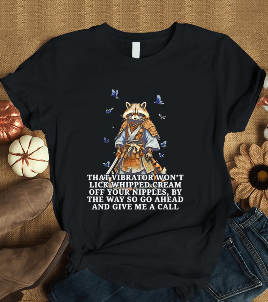 Raccoon Samurai That Vibrator Won’t Lick Whipped Cream Off Your Nipples T-Shirt