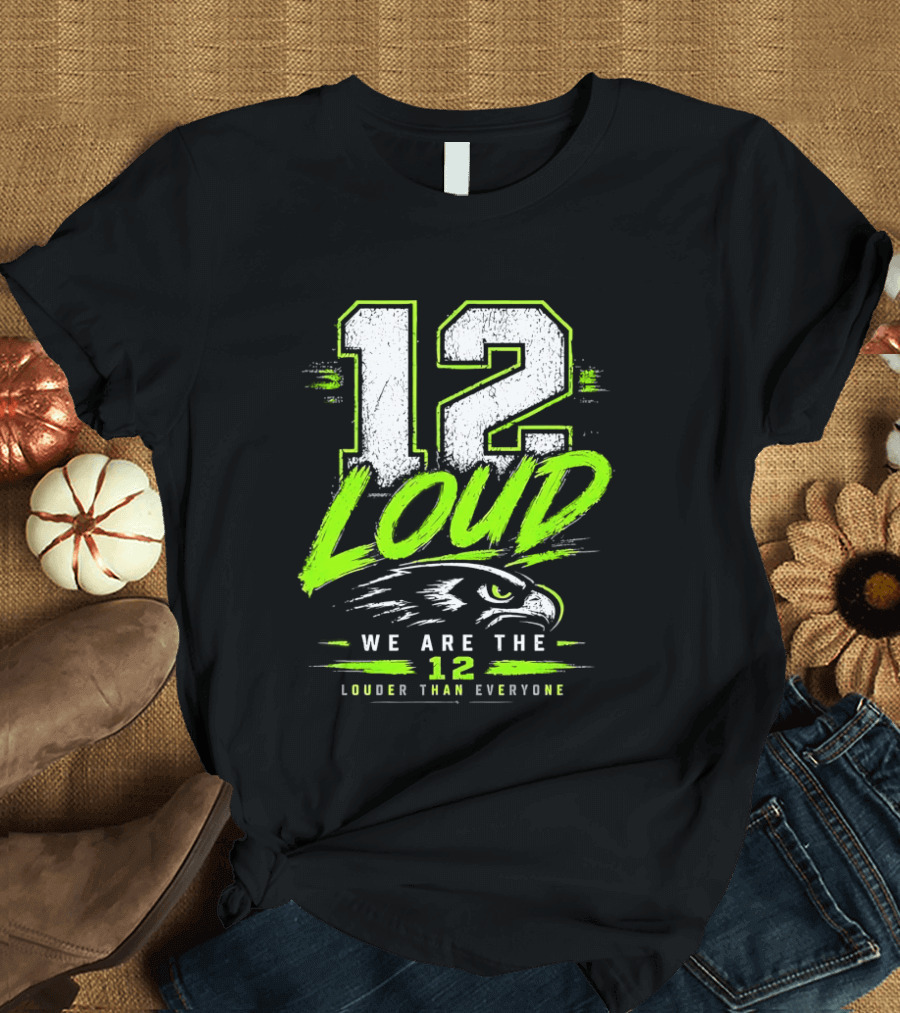 Seattle Seahawks 12 Loud We Are The 12 Louder Than Everyone T-Shirt