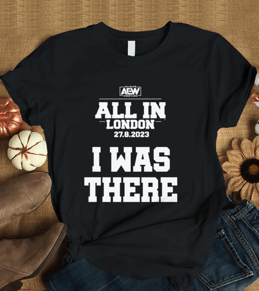 All Elite Wrestling AEW All In London 27.8.2023 I Was There T-Shirt