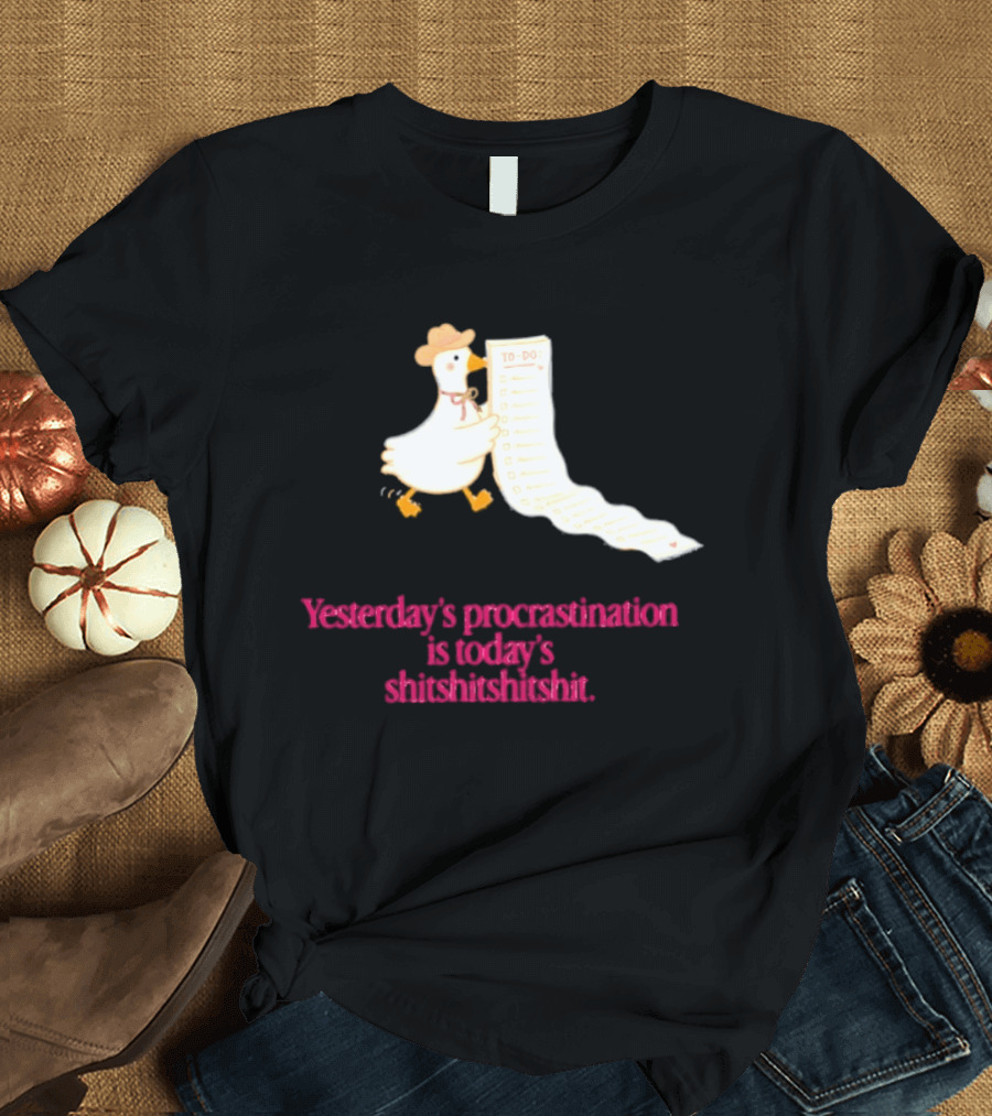 Yesterday Procrastination Today Shitshitshit Duck To Do List T-Shirt