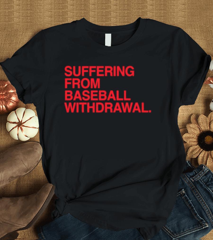 Suffering From Baseball Withdrawal T-Shirt