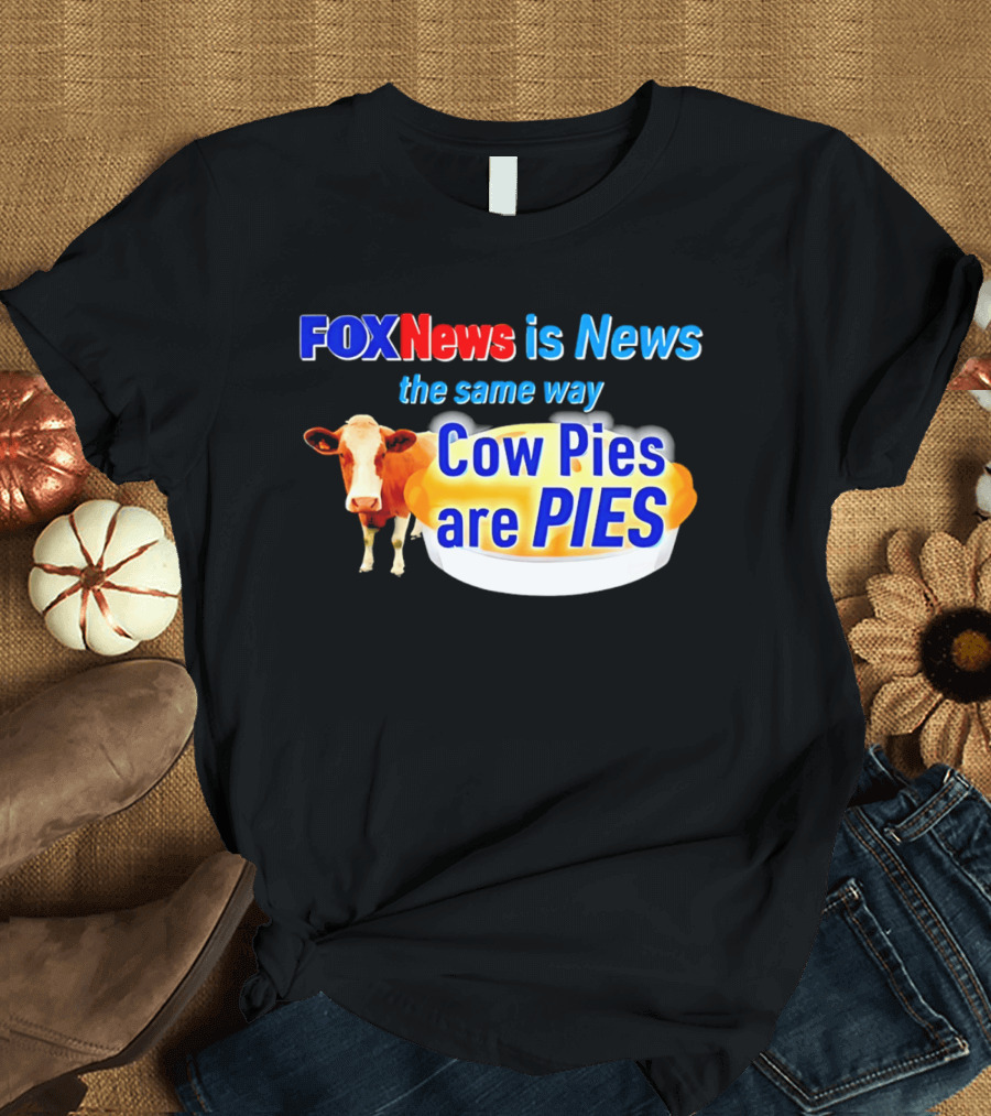 FOXNews Is News The Same Way Cow Pies Are PIES Satirical T-Shirt