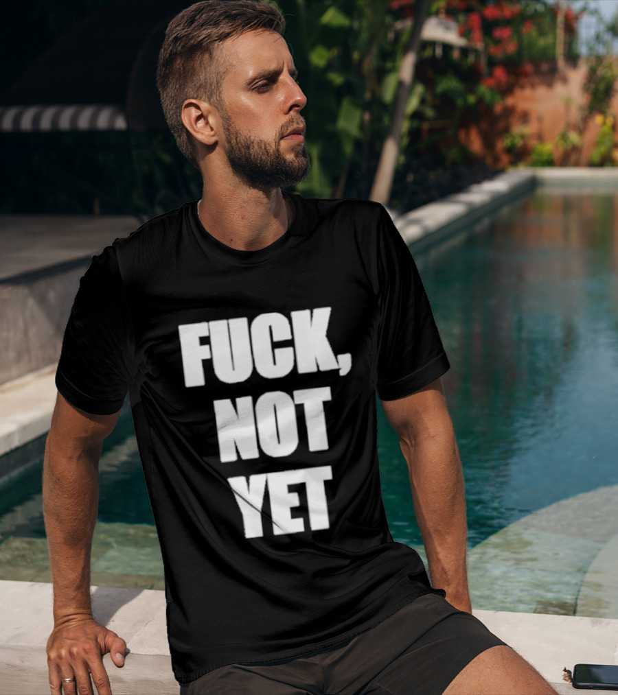 F*** Not Yet T-Shirt