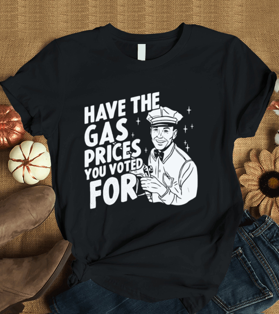 Have The Gas Prices You Voted For Retro Gas Attendant T-Shirt