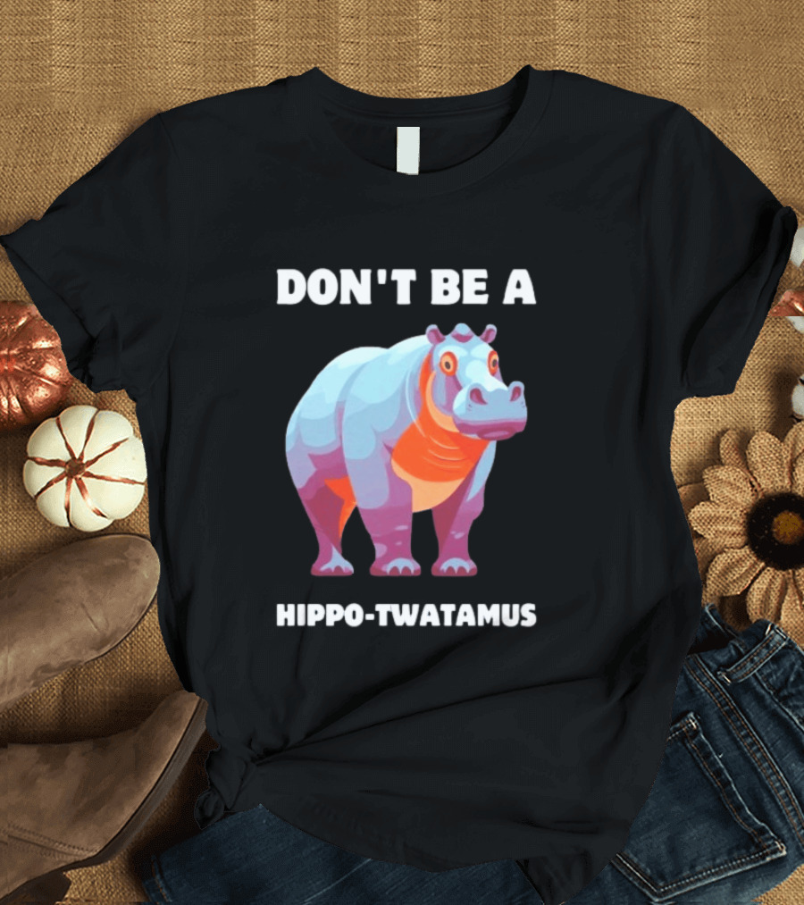 Don't Be A Hippo Twatamus T-Shirt