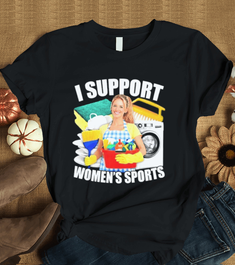 I Support Women's Sports Cleaning Humor T-Shirt