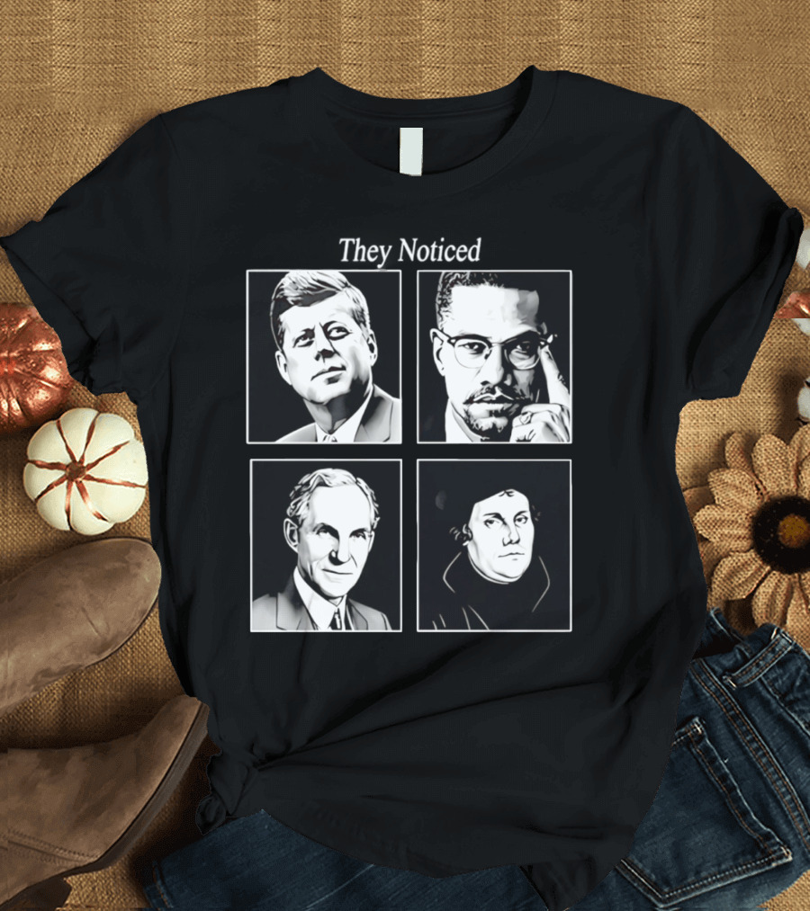 Jake Shields They Noticed John F Kennedy Malcolm X Henry Ford Martin Luther King T-Shirt