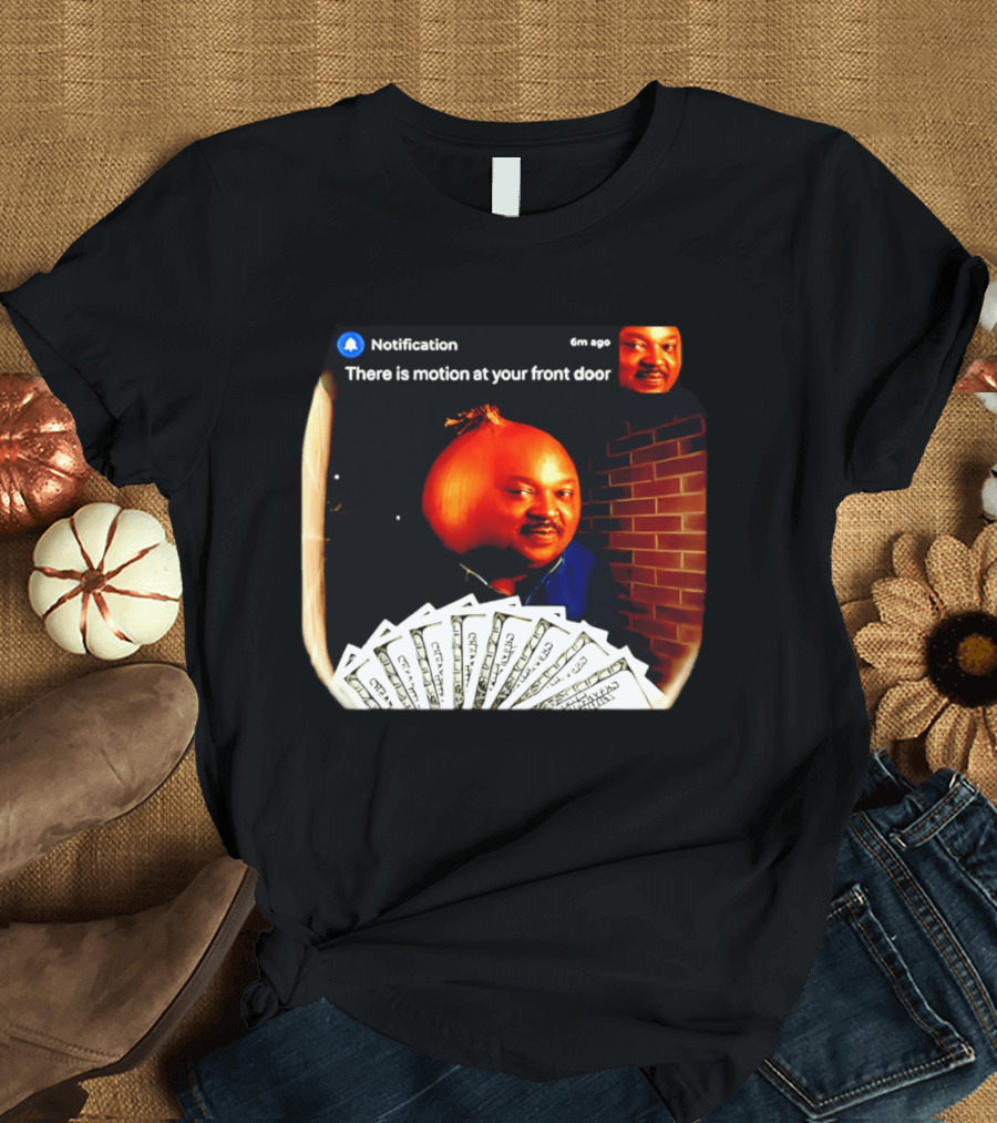 Notification There Is Motion At Your Front Door Onion Head Meme T-Shirt
