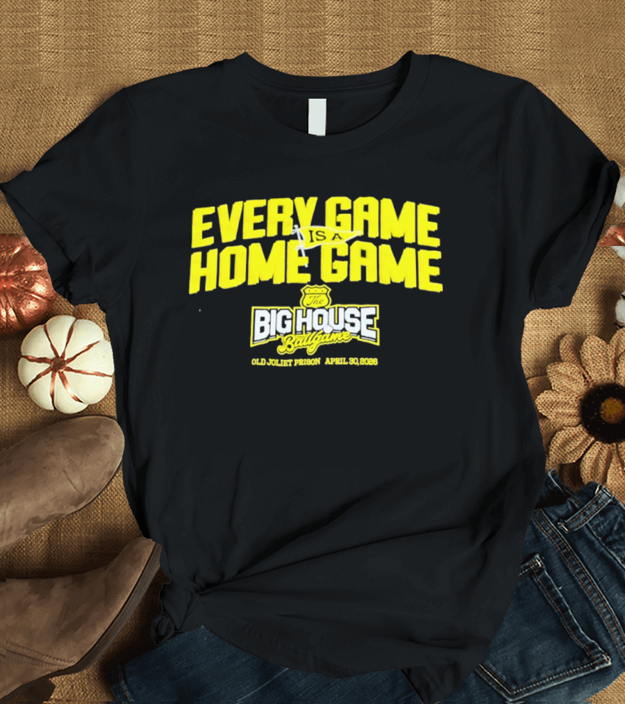 Every Game Is A Home Game Big House Ballgame Old Joliet Prison April 30 2023 T-Shirt