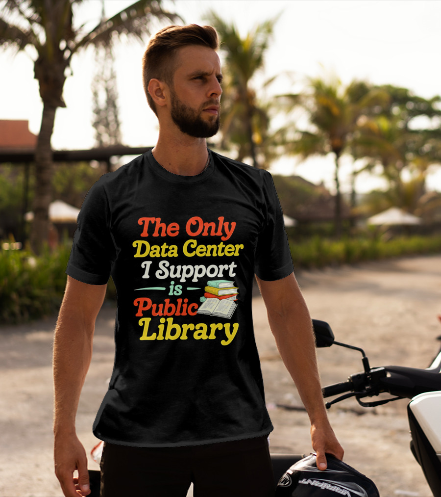 The Only Data Center I Support Is Public Library Book Lovers T-Shirt