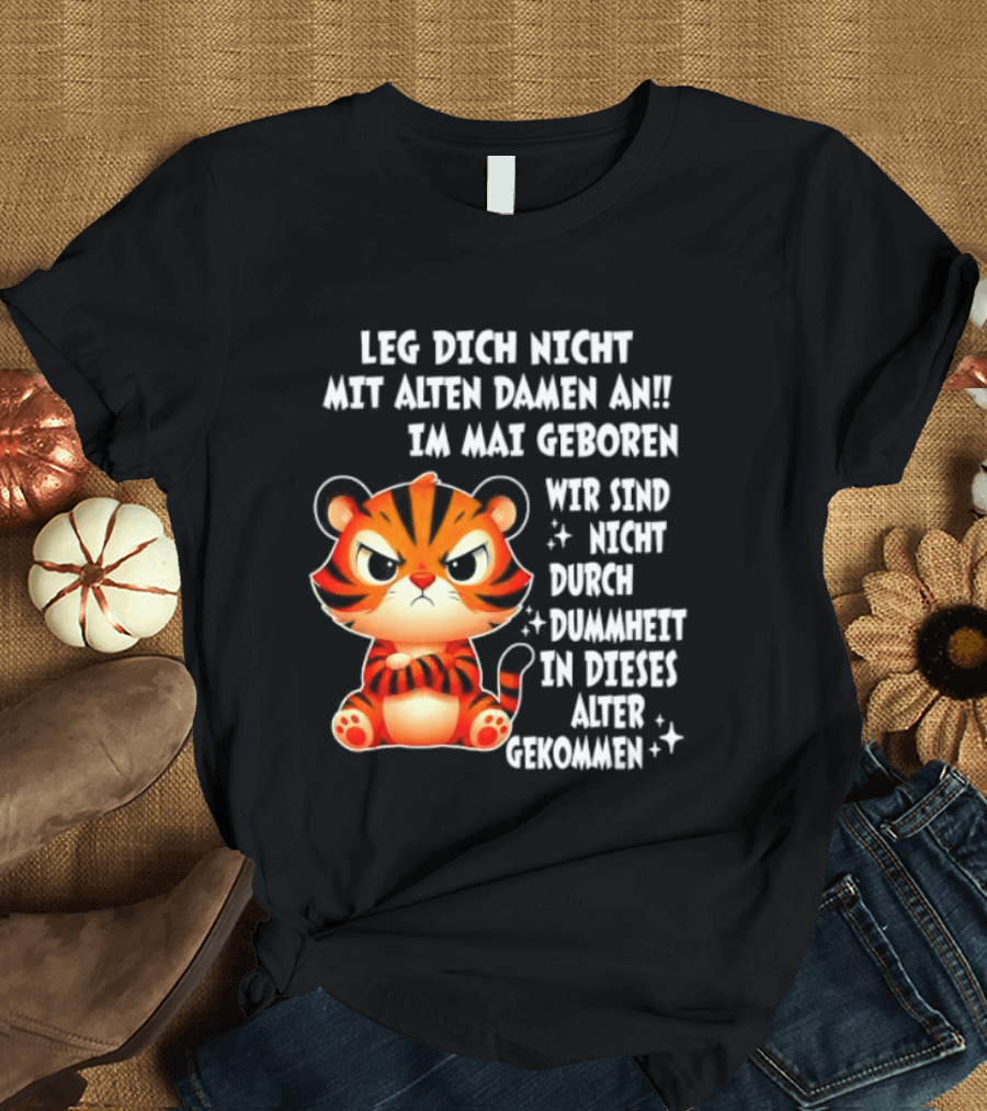 Leg Dich Nicht Mit Alten Damen An Im Mai Geboren Tiger T-Shirt