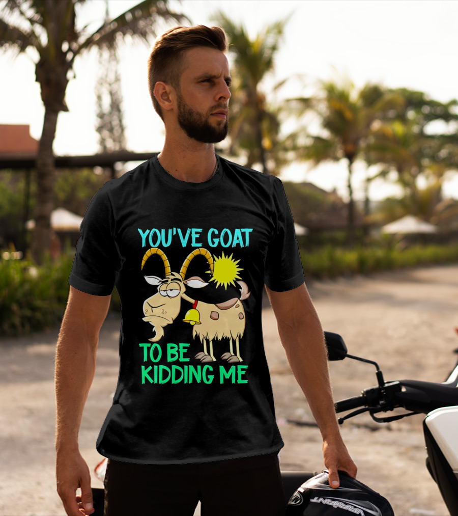 You've Goat To Be Kidding Me Cartoon Goat Sun Bell T-Shirt