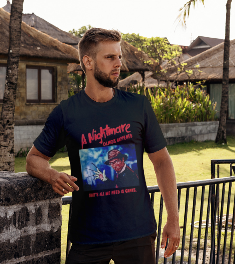 A Nightmare Olmos Happened That's All We Need Is Ganas Freddy Krueger T-Shirt