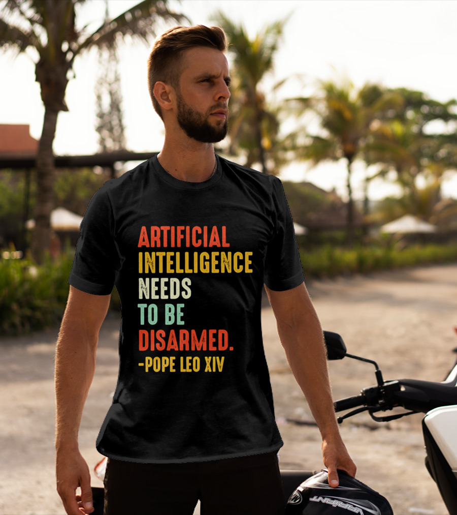 Artificial Intelligence Needs To Be Disarmed Pope Leo Xiv T-Shirt