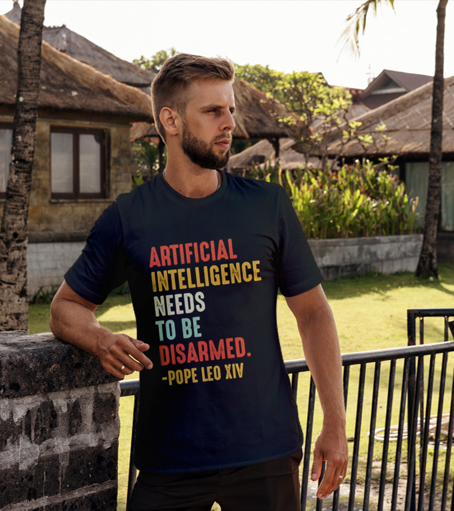 Artificial Intelligence Needs To Be Disarmed Pope Leo Xiv T-Shirt