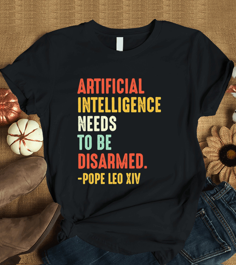 Artificial Intelligence Needs To Be Disarmed Pope Leo Xiv T-Shirt