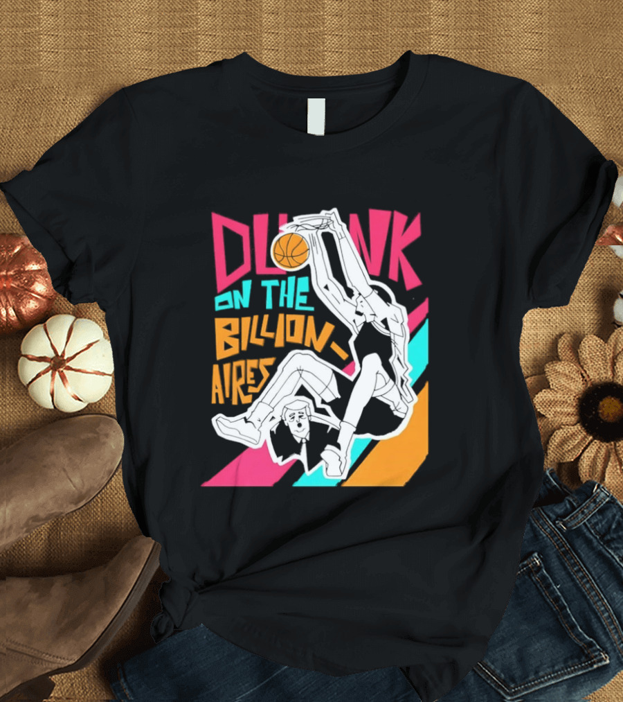 Dunk On The Billionaires Economic Inequality T-Shirt