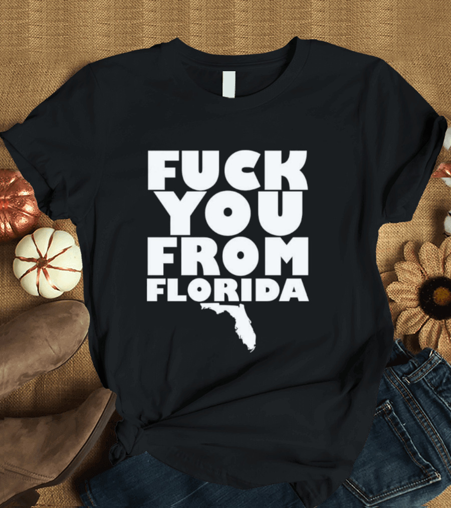 Fuck You From Florida Bold Text With Florida T-Shirt