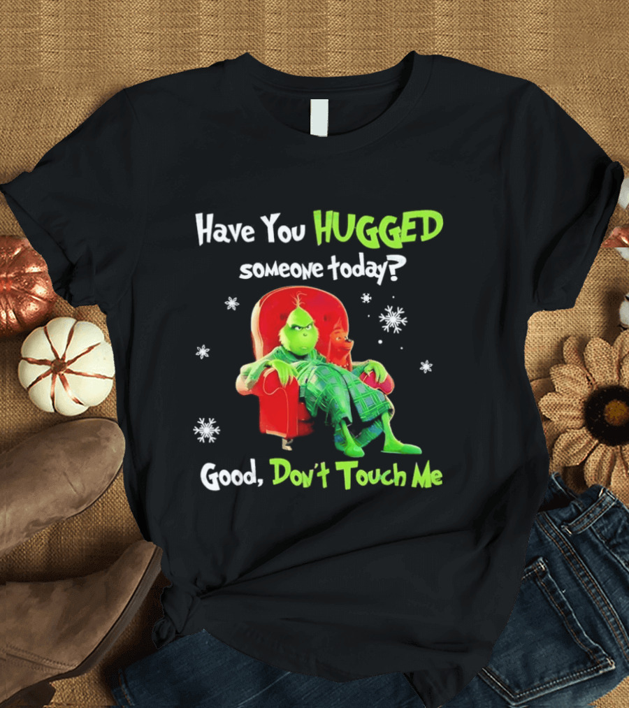 Grinch Max Dr Seuss Have You Hugged Someone Today Good Don't Touch Me T-Shirt