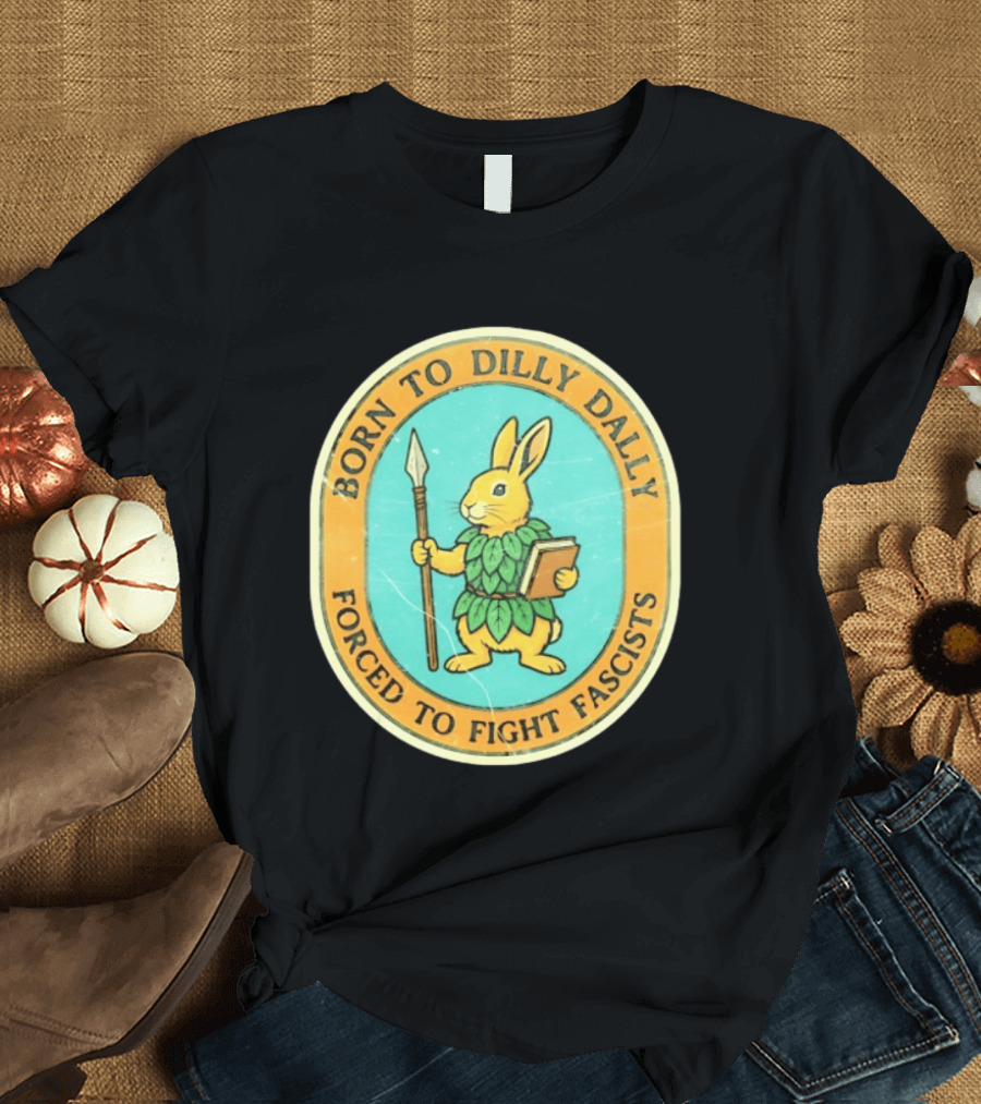 Born To Dilly Dally Rabbit Forced To Fight Fascists With Spear And Book T-Shirt