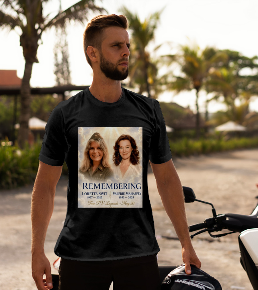 Remembering Loretta Swit 1937 2025 Valerie Mahaffey 1953 2025 Two TV Legends May 30 T-Shirt