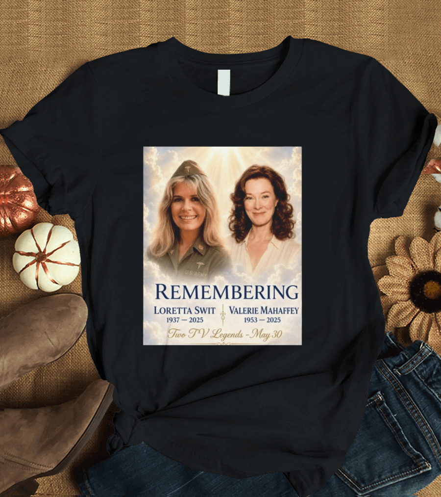 Remembering Loretta Swit 1937 2025 Valerie Mahaffey 1953 2025 Two TV Legends May 30 T-Shirt