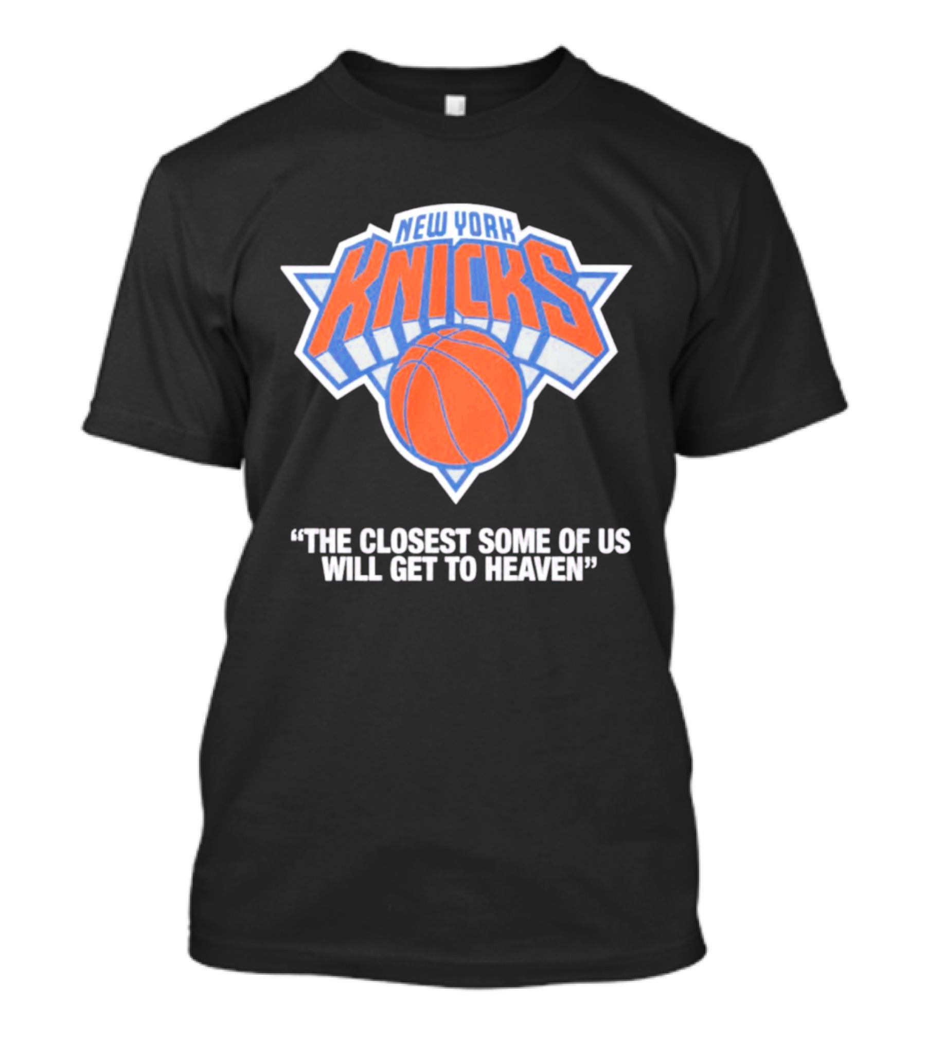 New York Knicks The Closest Some Of Us Will Get To Heaven T-Shirt