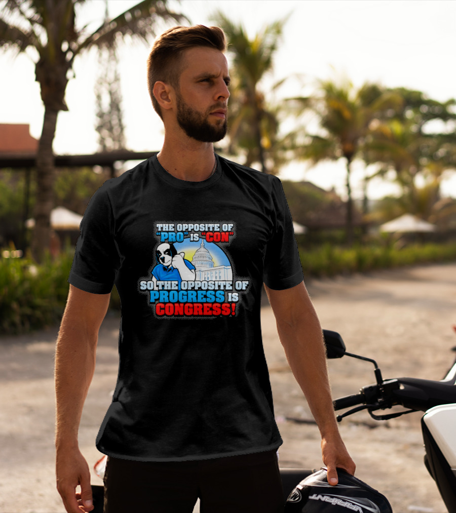 The Opposite Of Pro Is Con So The Opposite Of Progress Is Congress Funny Political Statement With Dog And Capitol T-Shirt