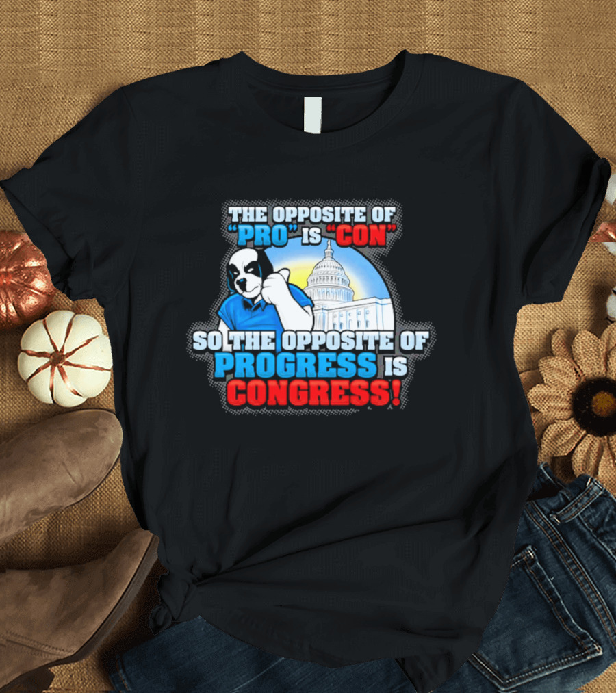 The Opposite Of Pro Is Con So The Opposite Of Progress Is Congress Funny Political Statement With Dog And Capitol T-Shirt