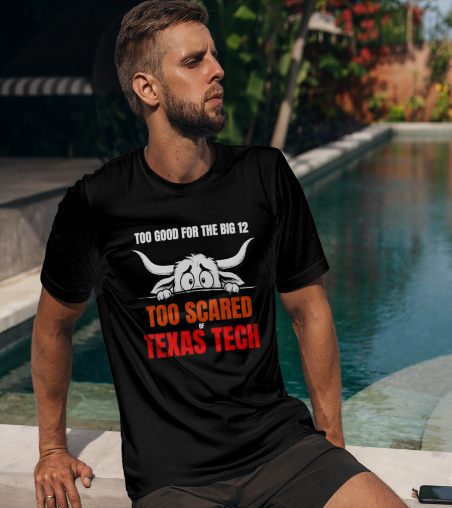 Texas Tech Too Scared Too Good For The Big 12 T-Shirt