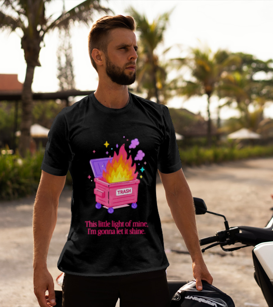 Trash Fire This Little Light Of Mine I'm Gonna Let It Shine Dumpster Flames T-Shirt
