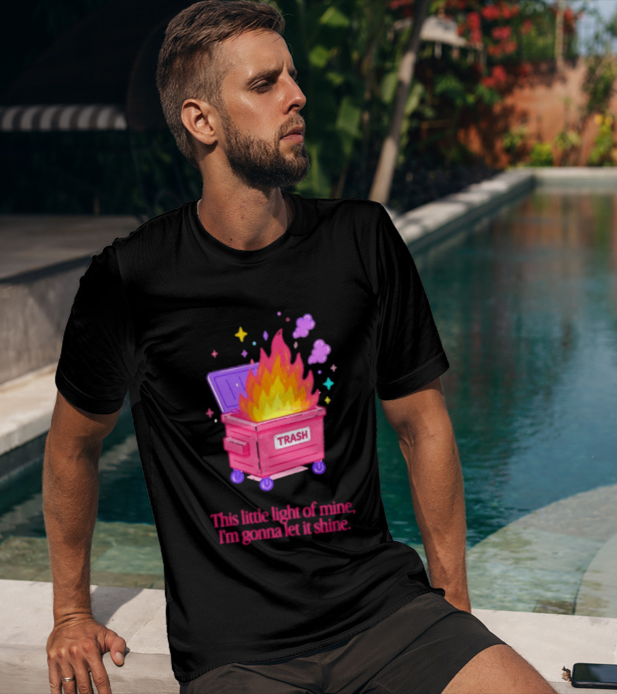 Trash Fire This Little Light Of Mine I'm Gonna Let It Shine Dumpster Flames T-Shirt