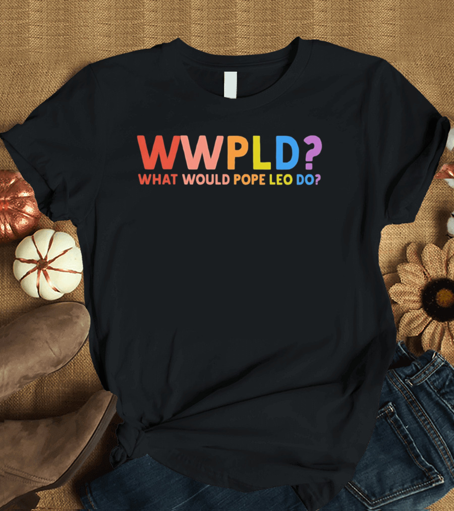 WWPLD What Would Pope Leo Do Colorful T-Shirt