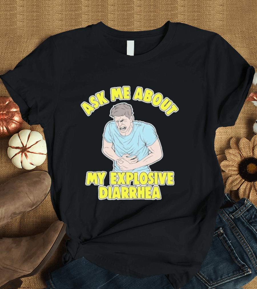 Ask Me About My Explosive Diarrhea T-Shirt