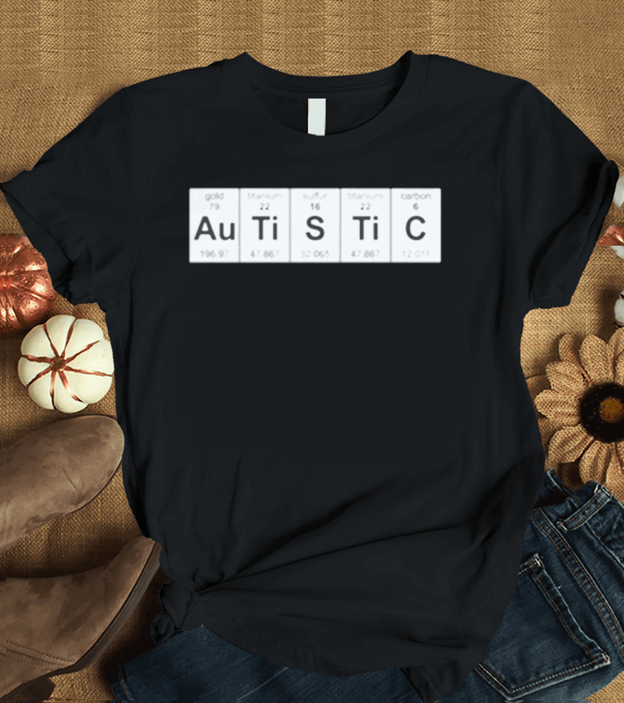 Autistic Periodic Table Elements Au Gold Ti Titanium S Sulfur Ti Titanium C Carbon T-Shirt