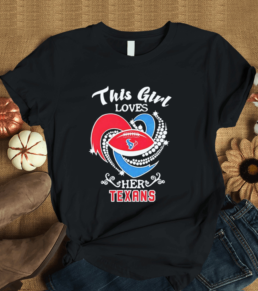 Houston Texans This Girl Loves Her Texans Football Heart T-Shirt
