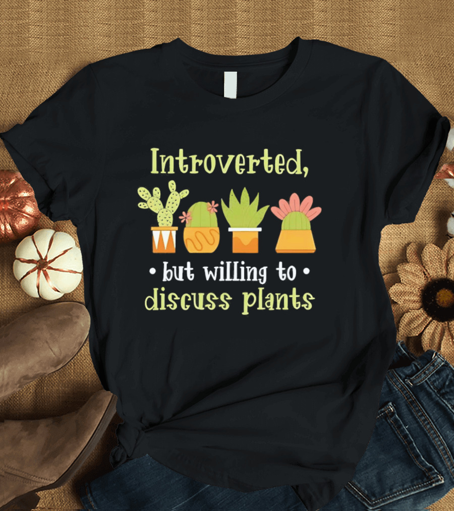 Introverted But Willing To Discuss Plants Succulent Gardening Houseplant T-Shirt