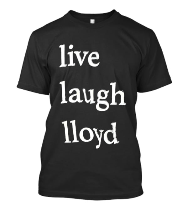 Live Laugh Lloyd T-Shirt