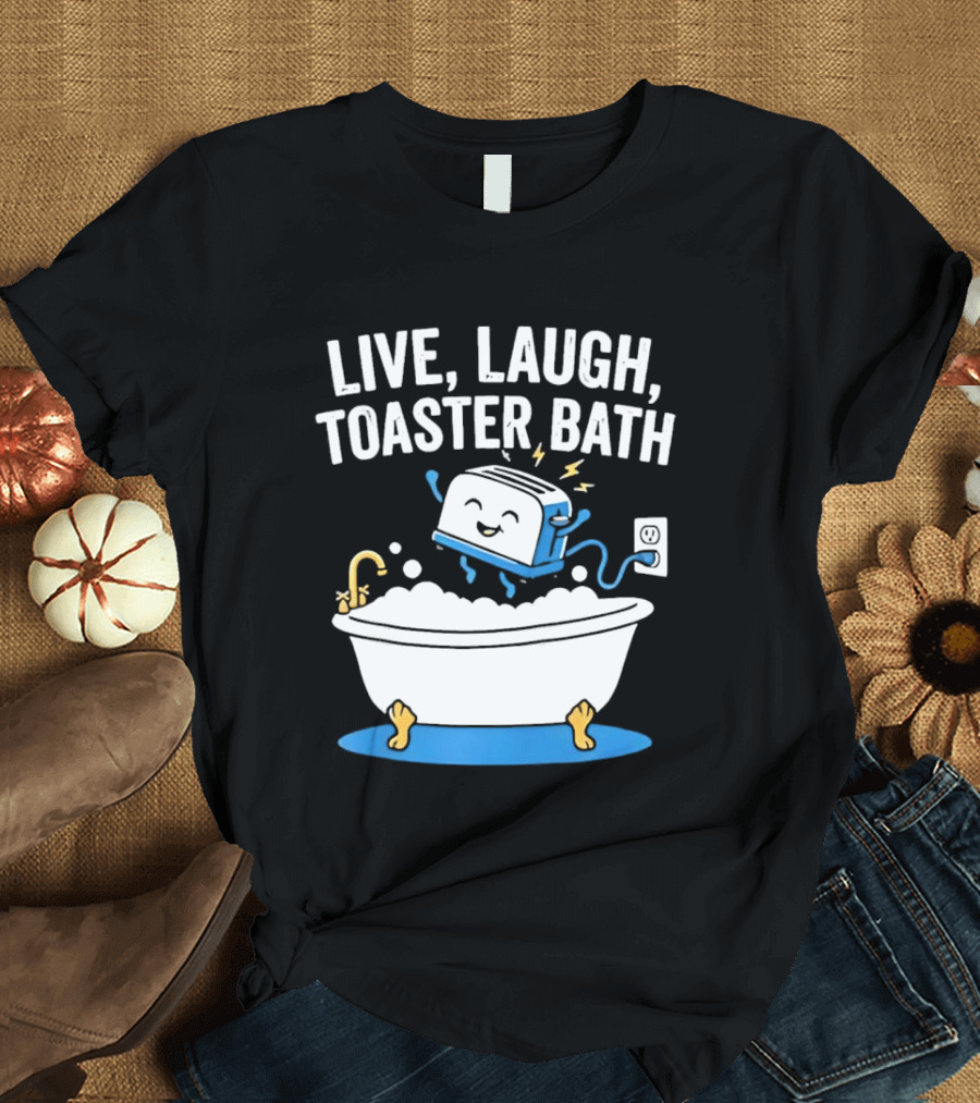 Live Laugh Toaster Bath Bathtub Electricity Outlet Bubbles T-Shirt