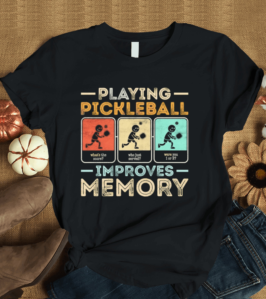 Playing Pickleball Improves Memory What's The Score Who Just Served Were You 1 Or 2 T-Shirt