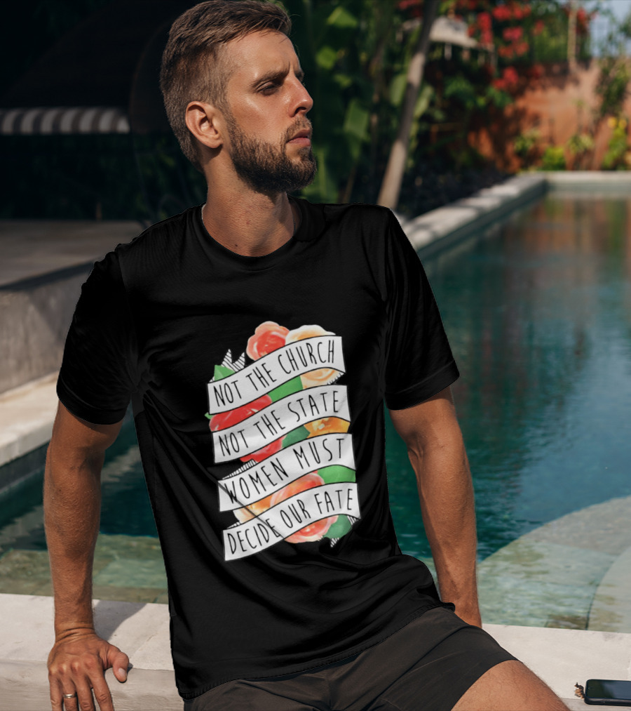 Not The Church Not The State Women Must Decide Our Fate Floral T-Shirt