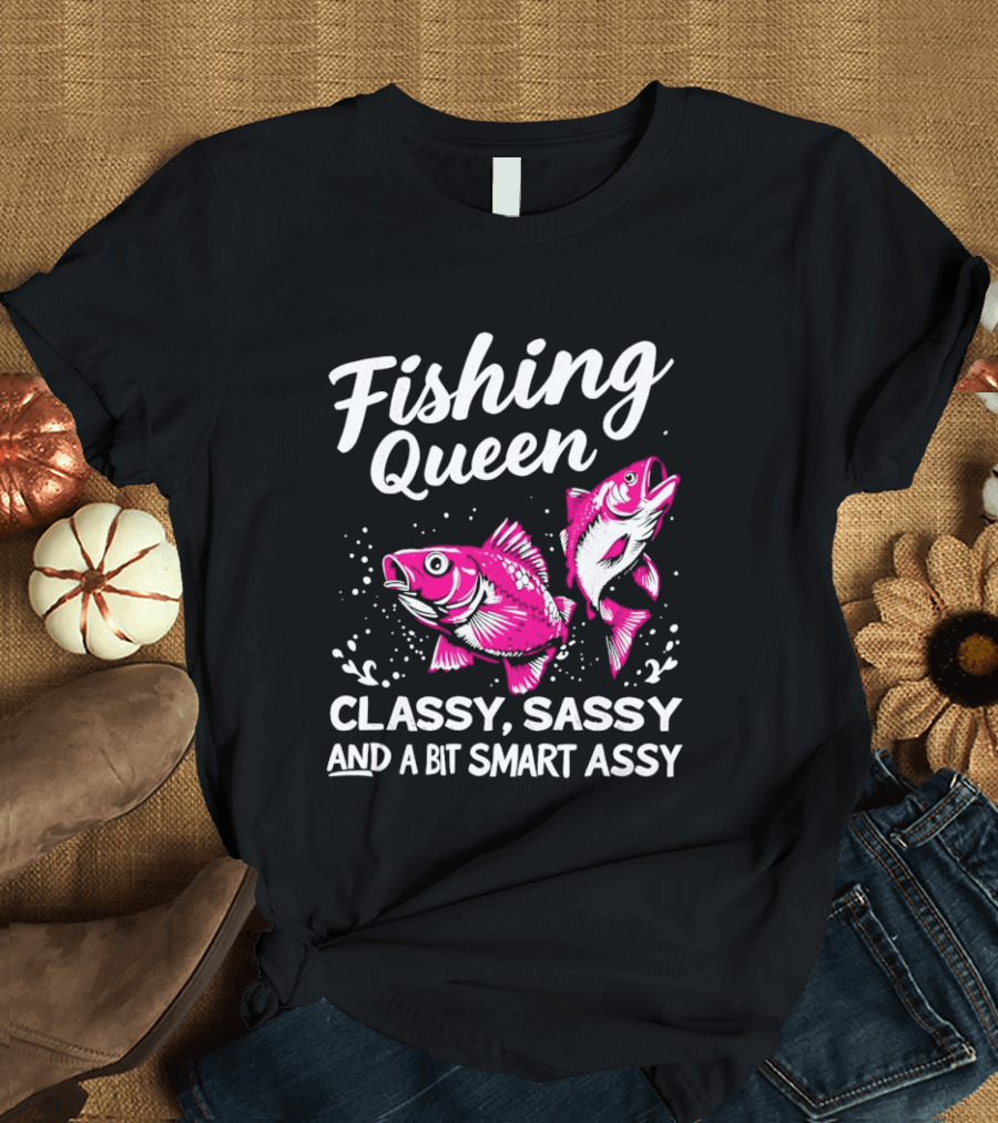 Fishing Queen Classy Sassy And A Bit Smart Assy Fun Fish T-Shirt