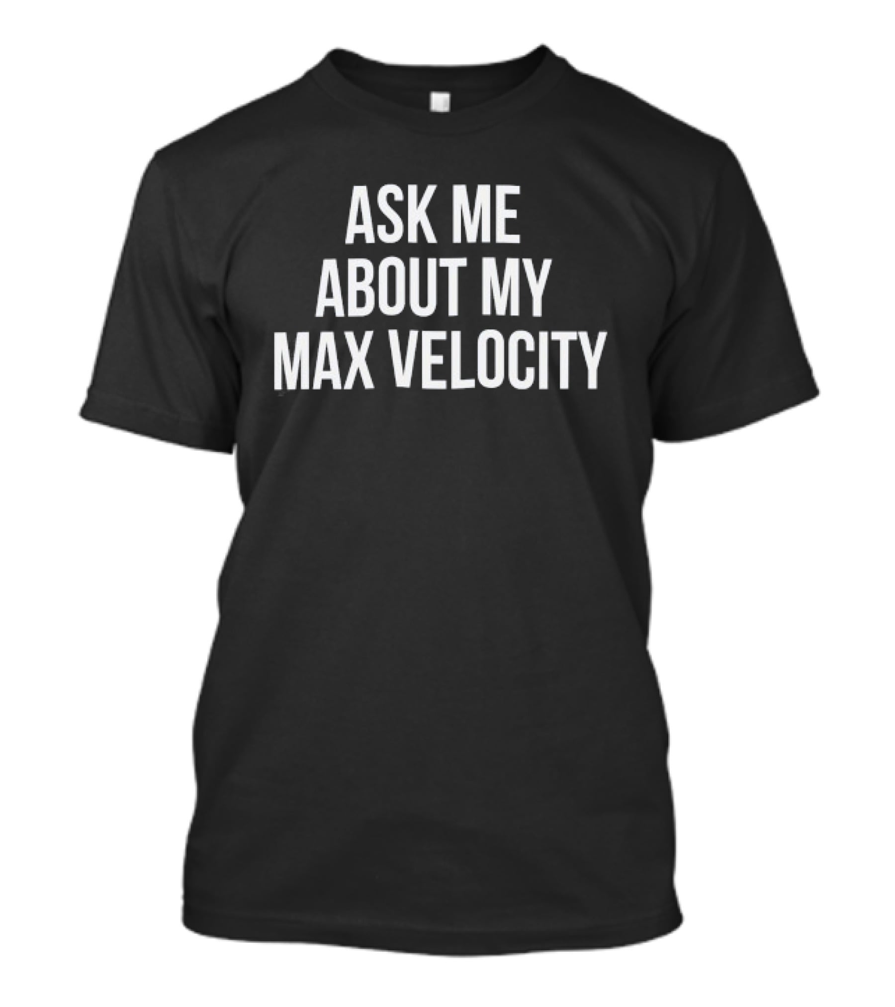 Ask Me About My Max Velocity T-Shirt