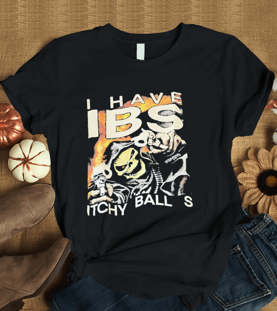 I Have IBS Itchy Ball S Grim Reaper Flames Skull Death T-Shirt