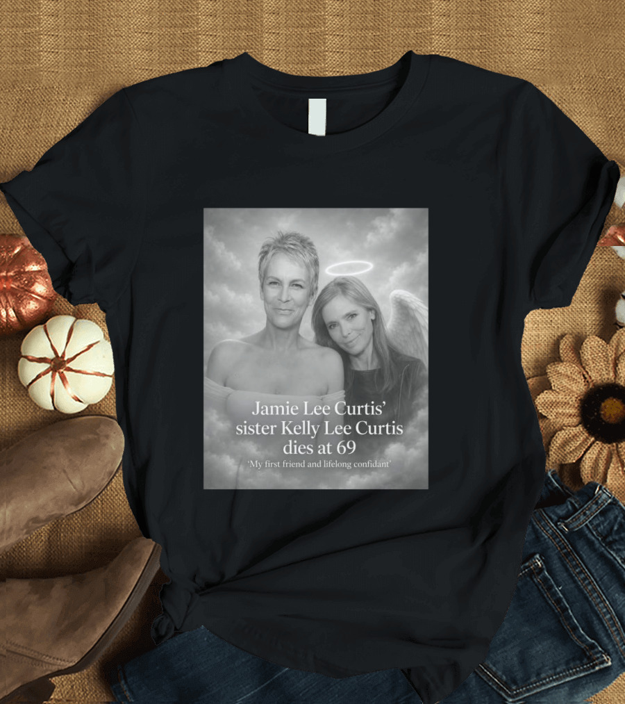 Jamie Lee Curtis Sister Kelly Lee Curtis Dies At 69 My First Friend And Lifelong Confidant With Angel Halo And Wings T-Shirt