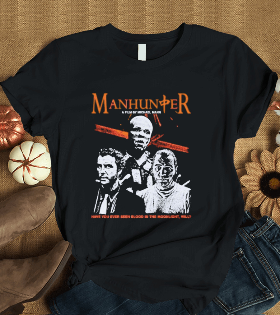 Manhunter A Film By Michael Mann Have You Ever Seen Blood In The Moonlight Will T-Shirt