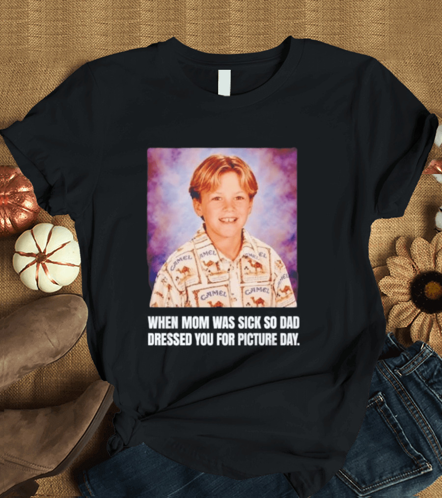 When Mom Was Sick So Dad Dressed You Camel Print Picture Day T-Shirt