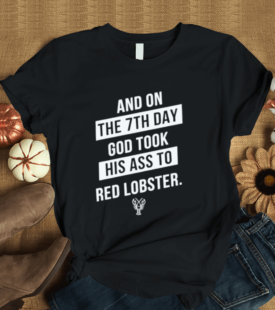 And On The 7th Day God Took His Ass To Red Lobster Witty Seafood Humor T-Shirt